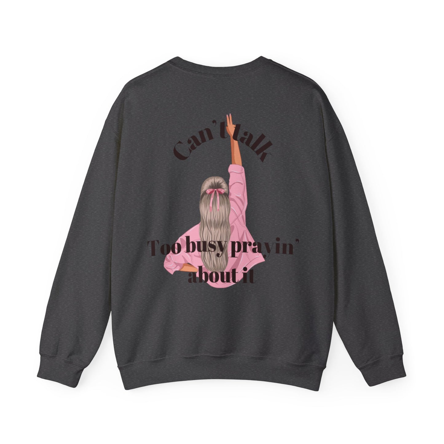 Can't Talk Too Busy Prayin' Bout It Crewneck